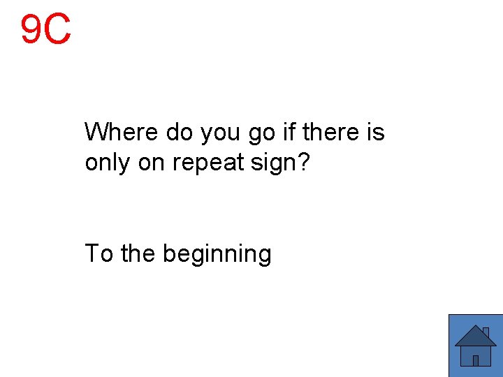 9 C Where do you go if there is only on repeat sign? To