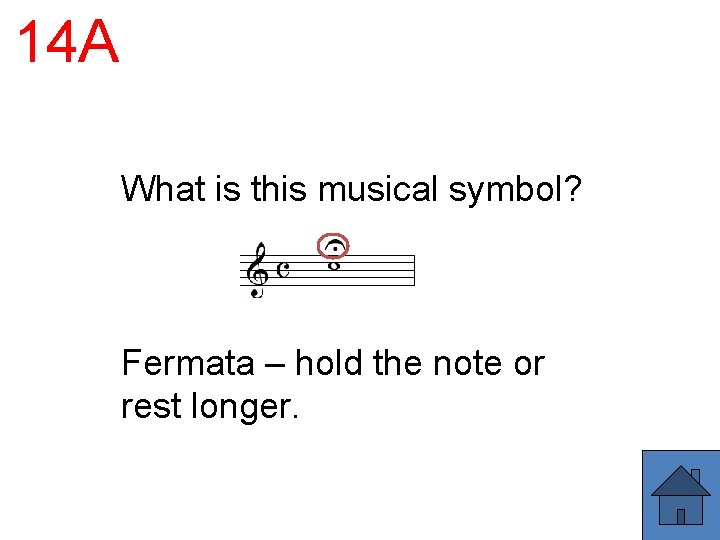 14 A What is this musical symbol? Fermata – hold the note or rest