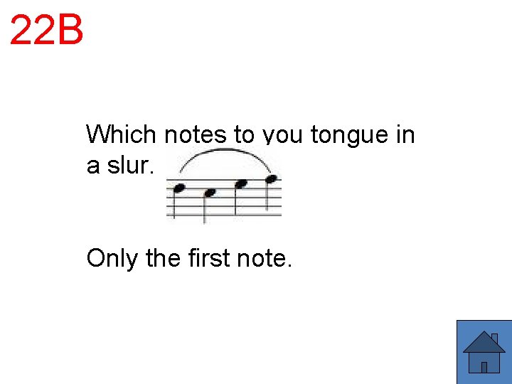 22 B Which notes to you tongue in a slur. Only the first note.