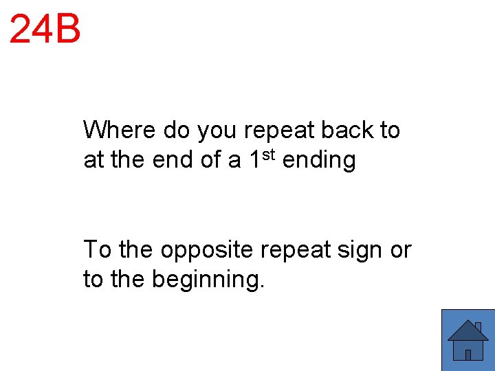 24 B Where do you repeat back to at the end of a 1