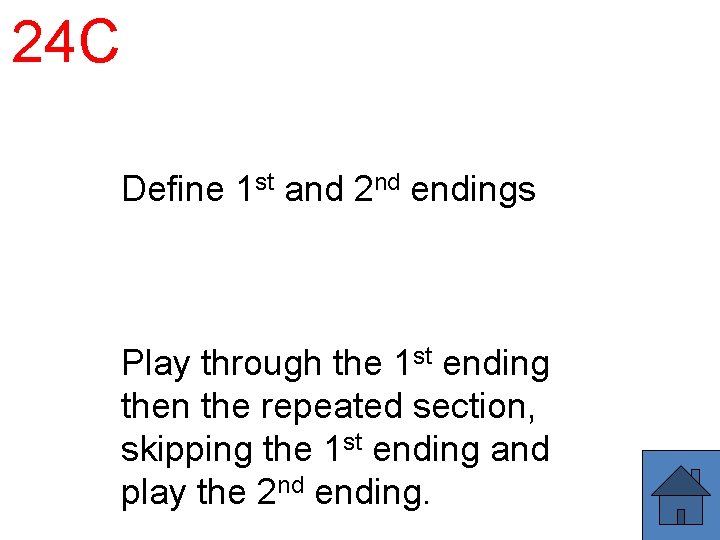 24 C Define 1 st and 2 nd endings Play through the 1 st