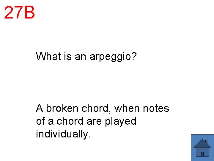27 B What is an arpeggio? A broken chord, when notes of a chord