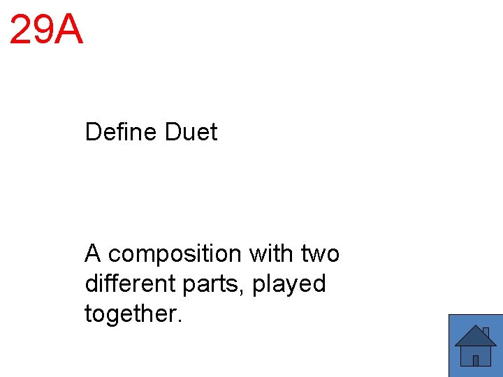 29 A Define Duet A composition with two different parts, played together. 
