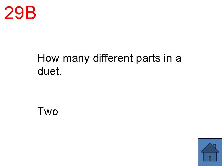 29 B How many different parts in a duet. Two 