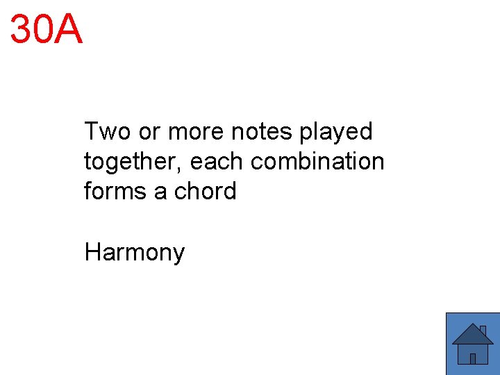 30 A Two or more notes played together, each combination forms a chord Harmony