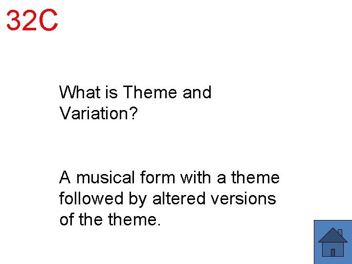 32 C What is Theme and Variation? A musical form with a theme followed