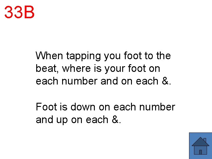 33 B When tapping you foot to the beat, where is your foot on