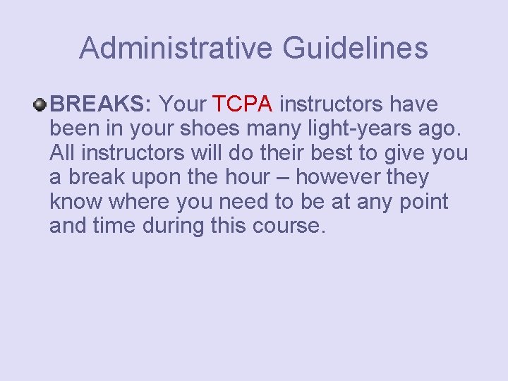 Administrative Guidelines BREAKS: Your TCPA instructors have been in your shoes many light-years ago.