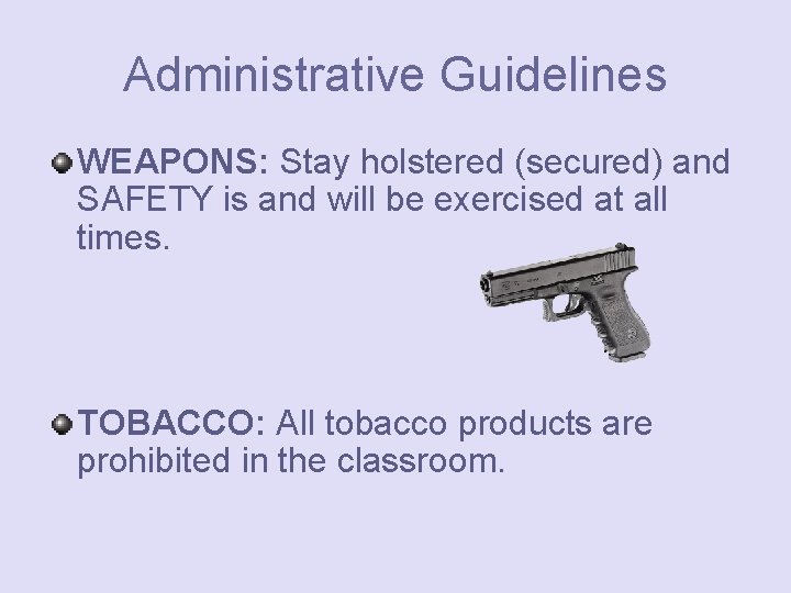 Administrative Guidelines WEAPONS: Stay holstered (secured) and SAFETY is and will be exercised at