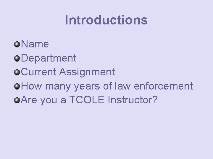Introductions Name Department Current Assignment How many years of law enforcement Are you a