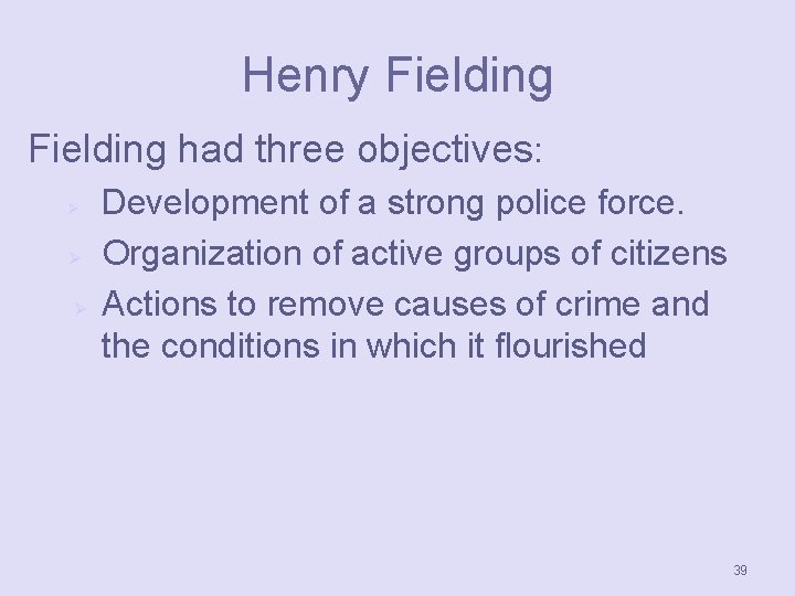 Henry Fielding had three objectives: Ø Ø Ø Development of a strong police force.