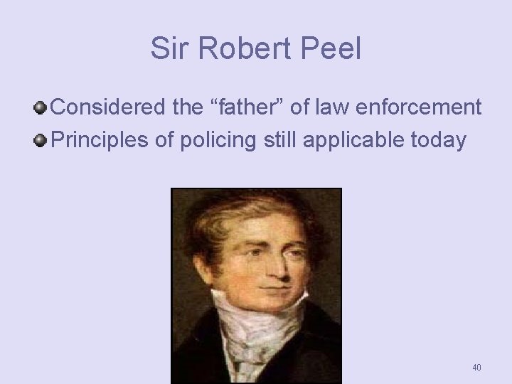 Sir Robert Peel Considered the “father” of law enforcement Principles of policing still applicable