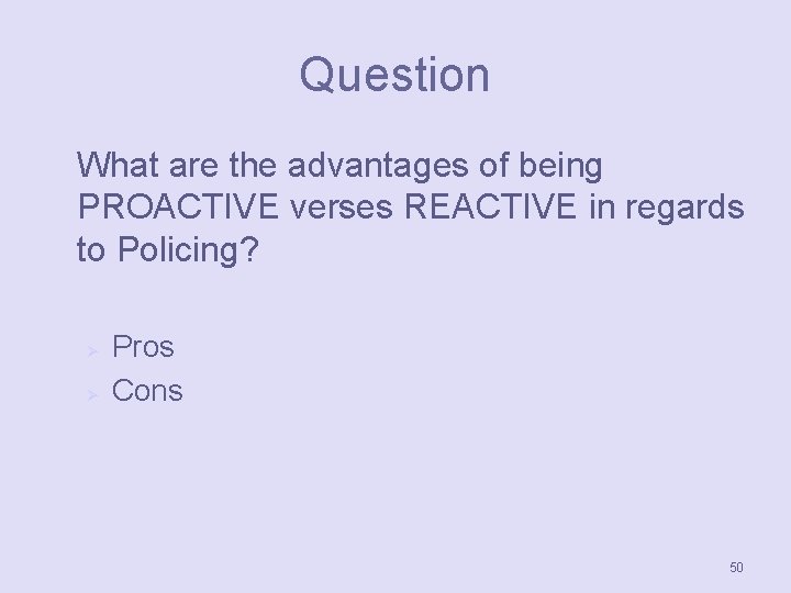 Question What are the advantages of being PROACTIVE verses REACTIVE in regards to Policing?