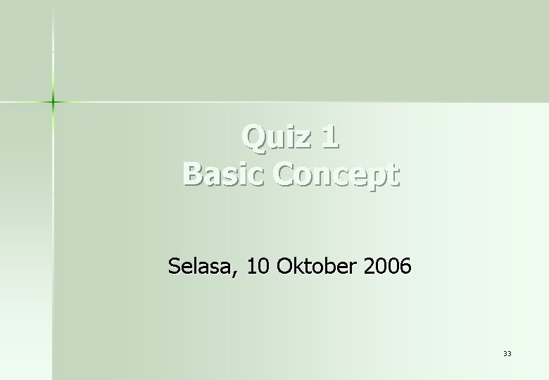 Quiz 1 Basic Concept Selasa, 10 Oktober 2006 33 