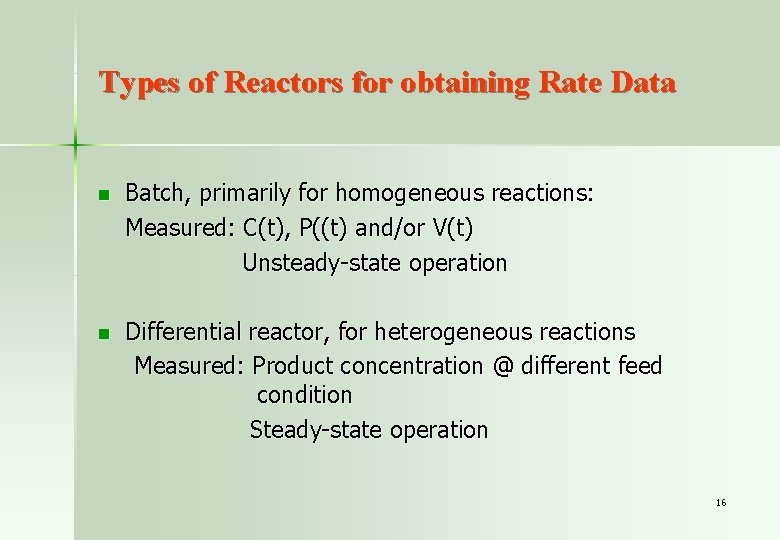 Types of Reactors for obtaining Rate Data n Batch, primarily for homogeneous reactions: Measured: