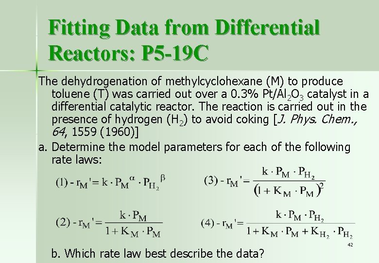 Fitting Data from Differential Reactors: P 5 -19 C The dehydrogenation of methylcyclohexane (M)