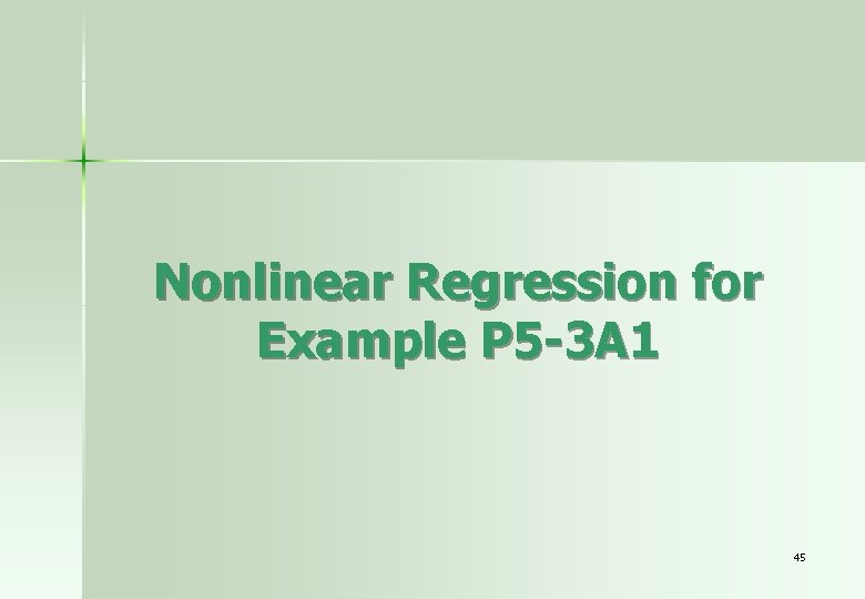 Nonlinear Regression for Example P 5 -3 A 1 45 