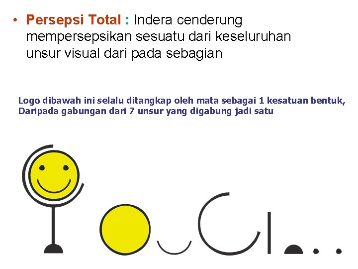  • Persepsi Total : Indera cenderung mempersepsikan sesuatu dari keseluruhan unsur visual dari