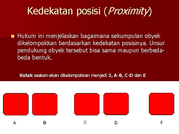 Kedekatan posisi (Proximity) n Hukum ini menjelaskan bagaimana sekumpulan obyek dikelompokkan berdasarkan kedekatan posisinya.