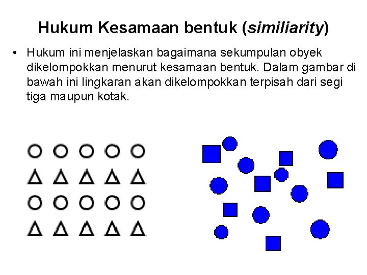 Hukum Kesamaan bentuk (similiarity) • Hukum ini menjelaskan bagaimana sekumpulan obyek dikelompokkan menurut kesamaan