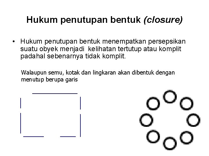 Hukum penutupan bentuk (closure) • Hukum penutupan bentuk menempatkan persepsikan suatu obyek menjadi kelihatan