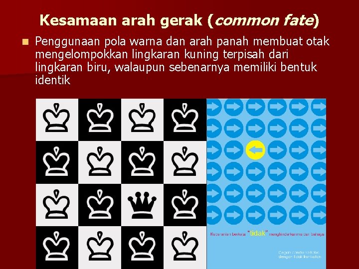 Kesamaan arah gerak (common fate) n Penggunaan pola warna dan arah panah membuat otak