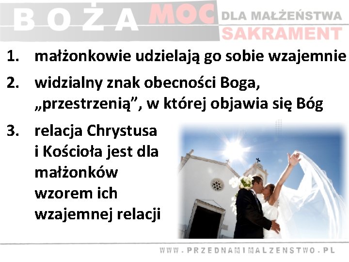 1. małżonkowie udzielają go sobie wzajemnie 2. widzialny znak obecności Boga, „przestrzenią”, w której