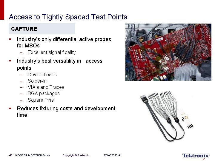 Access to Tightly Spaced Test Points CAPTURE § Industry’s only differential active probes for