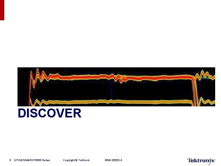 DISCOVER 5 DPO/DSA/MSO 70000 Series Copyright © Tektronix 55 W-25323 -4 