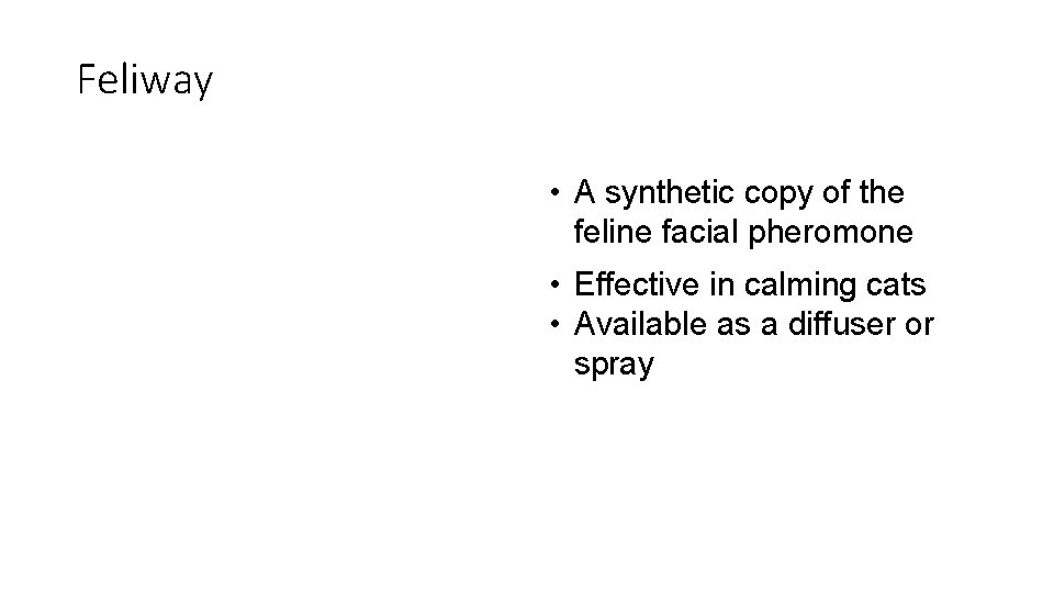 11 Feliway • A synthetic copy of the feline facial pheromone • Effective in