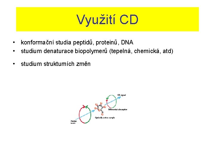 Využití CD • konformační studia peptidů, proteinů, DNA • studium denaturace biopolymerů (tepelná, chemická,