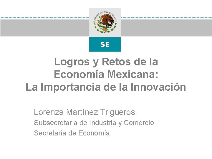Logros y Retos de la Economía Mexicana: La Importancia de la Innovación Lorenza Martínez