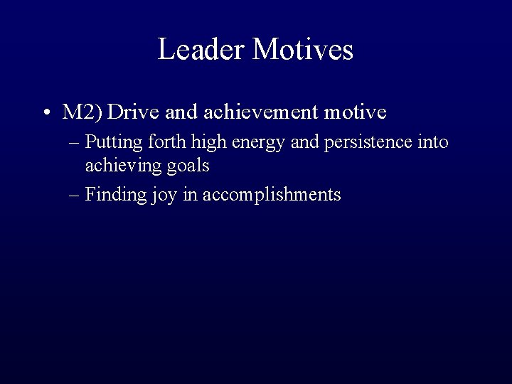 Leader Motives • M 2) Drive and achievement motive – Putting forth high energy