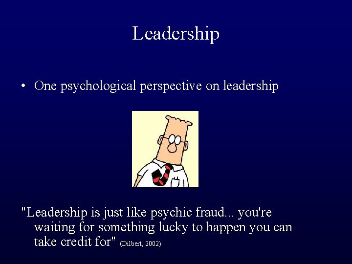 Leadership • One psychological perspective on leadership "Leadership is just like psychic fraud. .