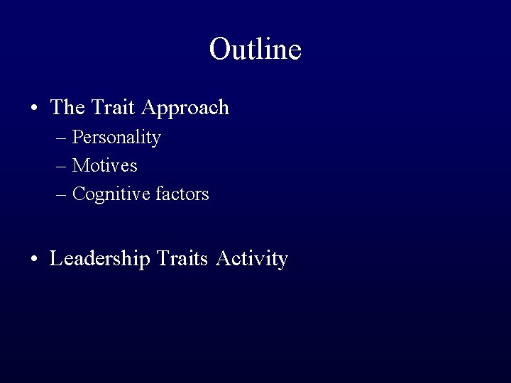 Outline • The Trait Approach – Personality – Motives – Cognitive factors • Leadership