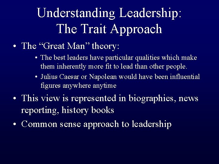 Understanding Leadership: The Trait Approach • The “Great Man” theory: • The best leaders