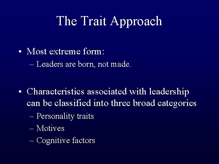 The Trait Approach • Most extreme form: – Leaders are born, not made. •