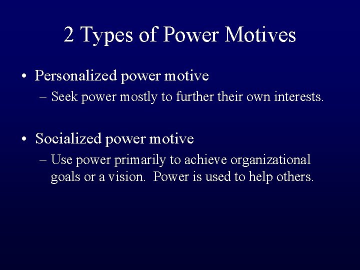 2 Types of Power Motives • Personalized power motive – Seek power mostly to