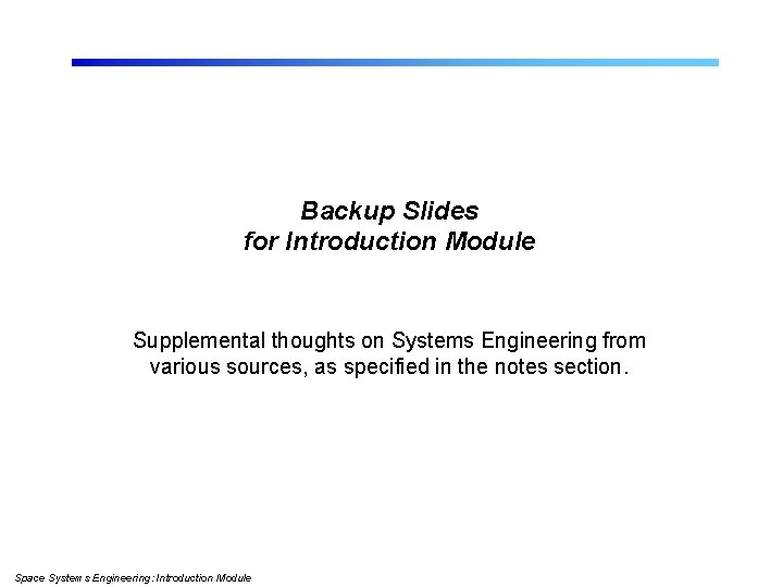 Backup Slides for Introduction Module Supplemental thoughts on Systems Engineering from various sources, as