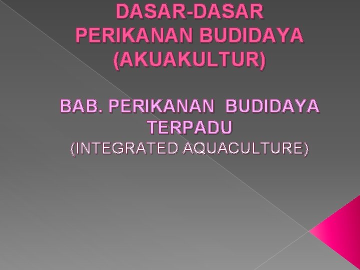 DASAR-DASAR PERIKANAN BUDIDAYA (AKUAKULTUR) BAB. PERIKANAN BUDIDAYA TERPADU (INTEGRATED AQUACULTURE) 