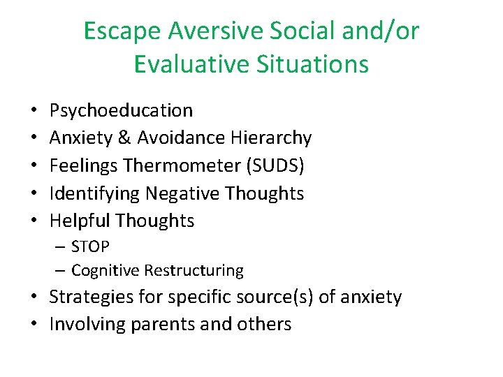 Escape Aversive Social and/or Evaluative Situations • • • Psychoeducation Anxiety & Avoidance Hierarchy