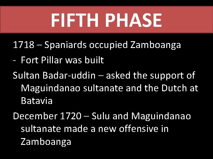 FIFTH PHASE 1718 – Spaniards occupied Zamboanga - Fort Pillar was built Sultan Badar-uddin