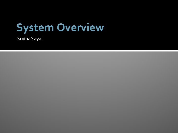 System Overview Smiha Sayal 