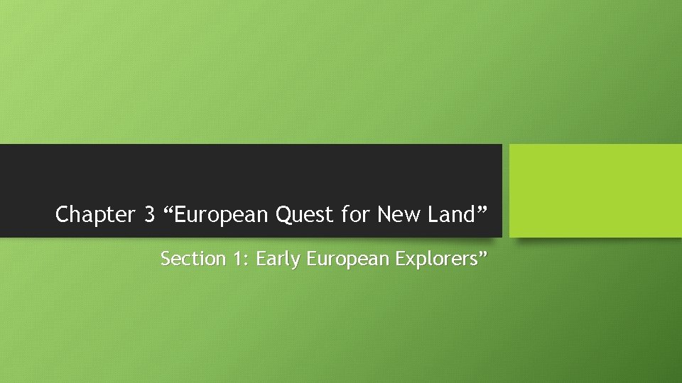 Chapter 3 “European Quest for New Land” Section 1: Early European Explorers” 