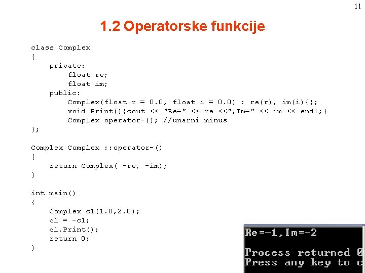 11 1. 2 Operatorske funkcije class Complex { private: float re; float im; public: 11 1. 2 Operatorske funkcije class Complex { private: float re; float im; public: