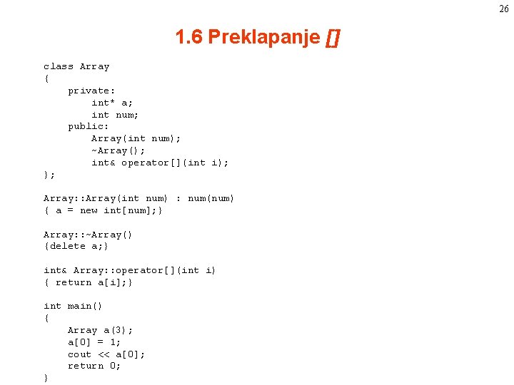 26 1. 6 Preklapanje [] class Array { private: int* a; int num; public: