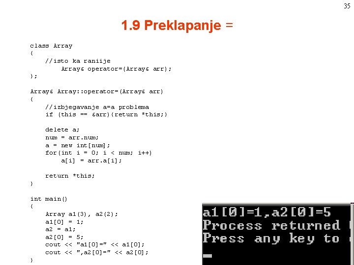 35 1. 9 Preklapanje = class Array { //isto ka raniije Array& operator=(Array& arr); 35 1. 9 Preklapanje = class Array { //isto ka raniije Array& operator=(Array& arr);