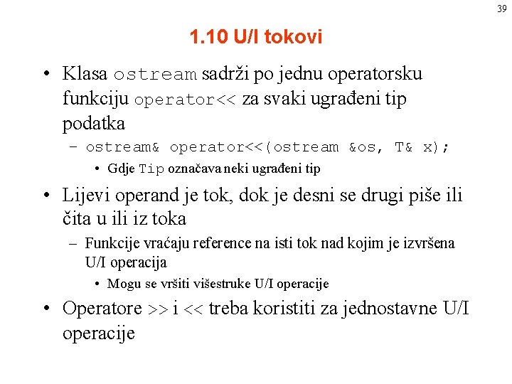 39 1. 10 U/I tokovi • Klasa ostream sadrži po jednu operatorsku funkciju operator<< 39 1. 10 U/I tokovi • Klasa ostream sadrži po jednu operatorsku funkciju operator<<