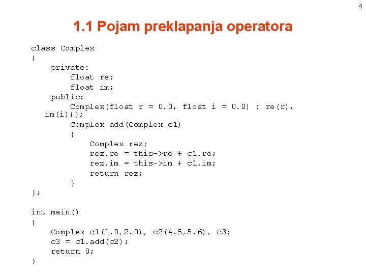 4 1. 1 Pojam preklapanja operatora class Complex { private: float re; float im; 4 1. 1 Pojam preklapanja operatora class Complex { private: float re; float im;