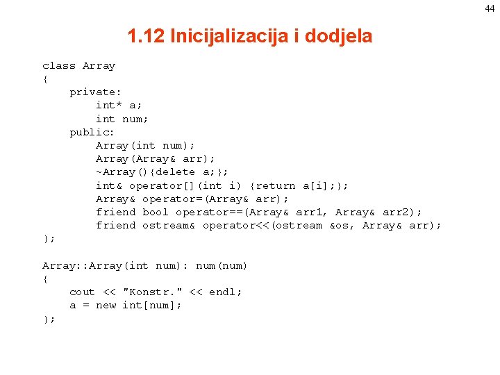 44 1. 12 Inicijalizacija i dodjela class Array { private: int* a; int num; 44 1. 12 Inicijalizacija i dodjela class Array { private: int* a; int num;